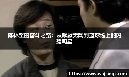 陈林坚的奋斗之路:从默默无闻到篮球场上的闪耀明星